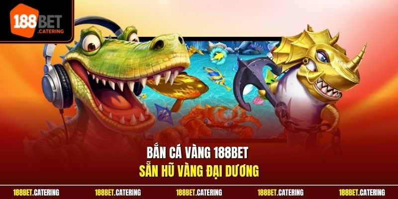 Bắn cá vàng 188BET sẵn hũ vàng đại dương