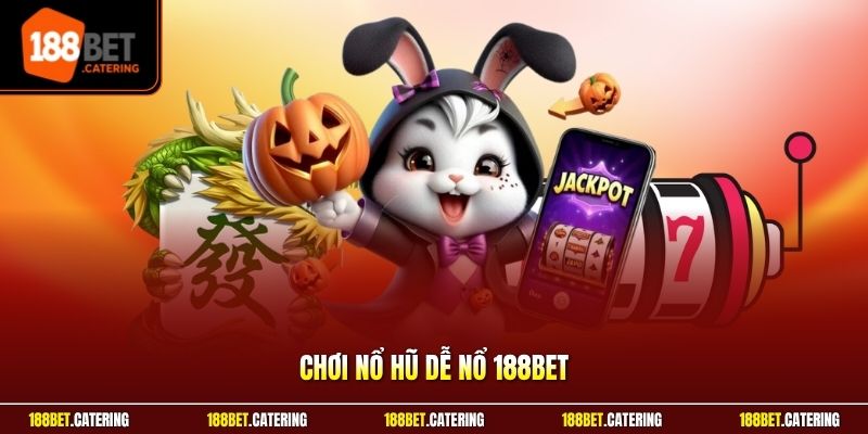 Chơi nổ hũ dễ nổ 188BET
