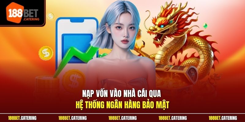 Nạp vốn vào nhà cái qua hệ thống ngân hàng bảo mật