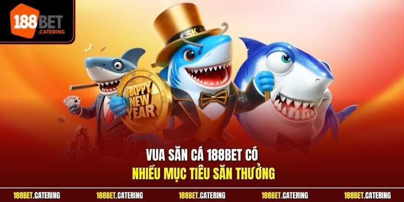 Vua săn cá 188BET có nhiều mục tiêu săn thưởng